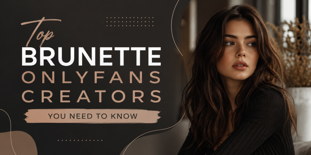 Top Brunette OnlyFans Creators You Need to Know