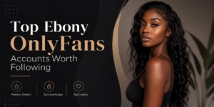 Top Ebony OnlyFans Accounts Worth Following